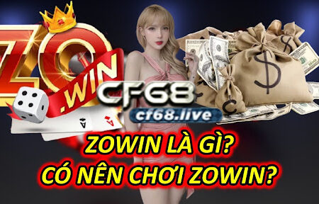 Zowin là gì? Có nên chơi Zowin tại Cf68