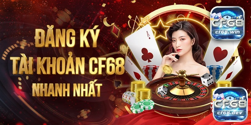 Đăng ký tài khoản cf68 thao tác đơn giản và dễ dàng