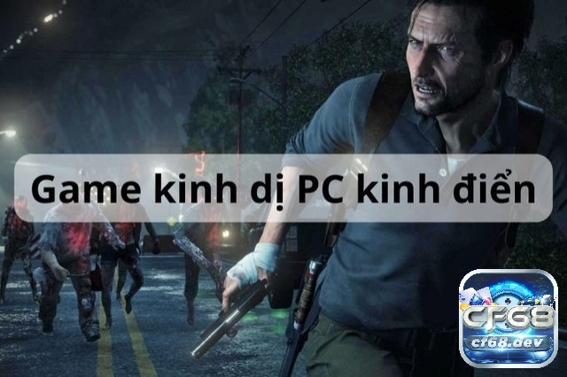 Khám phá top game kinh dị pc cùng CF68 ngay nhé!