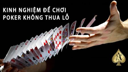 Kinh nghiệm chơi poker: Bí quyết trở thành cao thủ Poker