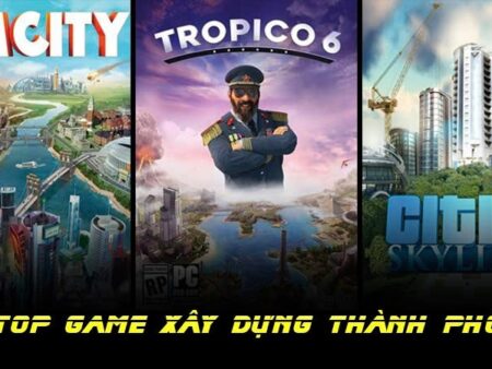 Game xây dựng thành phố hay nhất pc: Top game hấp dẫn nhất